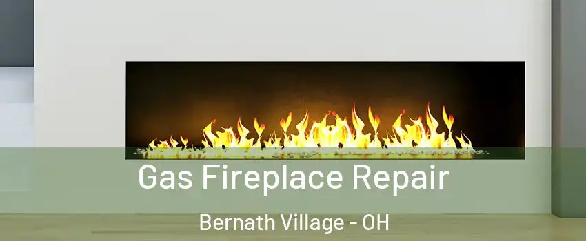 Gas Fireplace Repair Bernath Village - OH