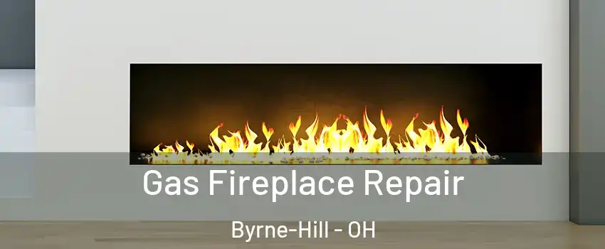 Gas Fireplace Repair Byrne-Hill - OH