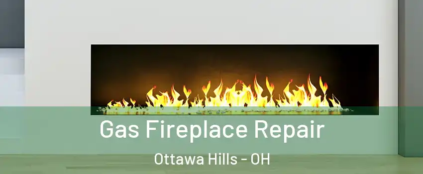 Gas Fireplace Repair Ottawa Hills - OH