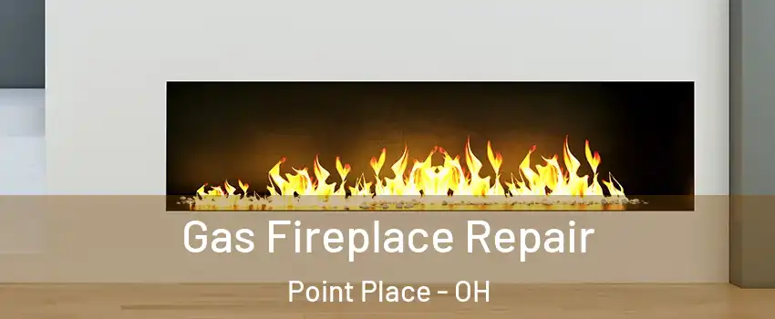 Gas Fireplace Repair Point Place - OH