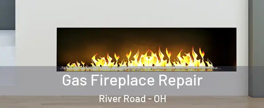 Gas Fireplace Repair River Road - OH
