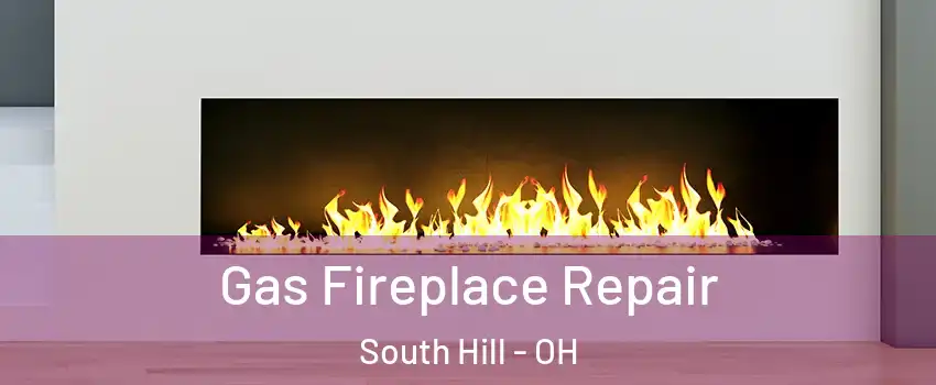 Gas Fireplace Repair South Hill - OH