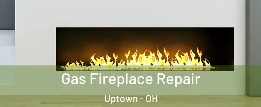 Gas Fireplace Repair Uptown - OH
