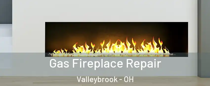 Gas Fireplace Repair Valleybrook - OH