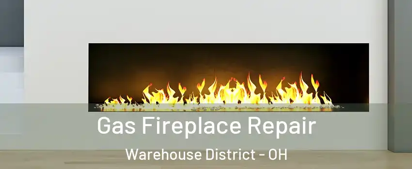 Gas Fireplace Repair Warehouse District - OH