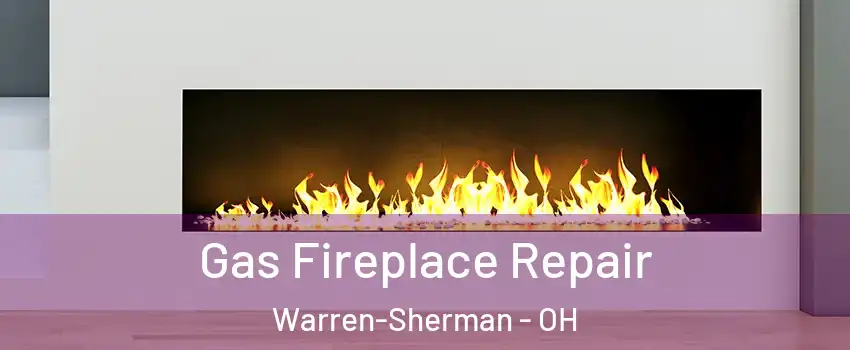 Gas Fireplace Repair Warren-Sherman - OH