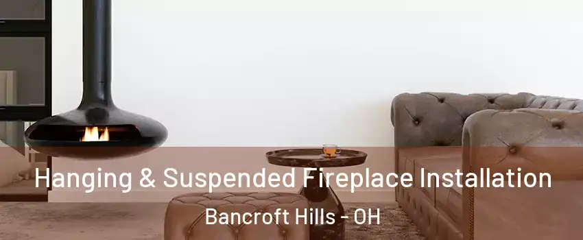 Hanging & Suspended Fireplace Installation Bancroft Hills - OH
