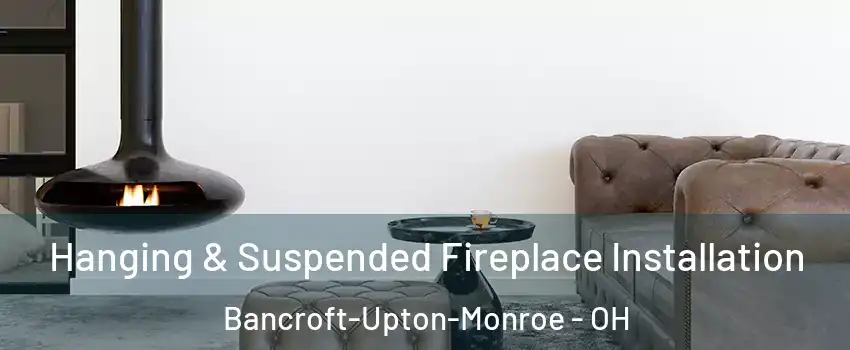 Hanging & Suspended Fireplace Installation Bancroft-Upton-Monroe - OH