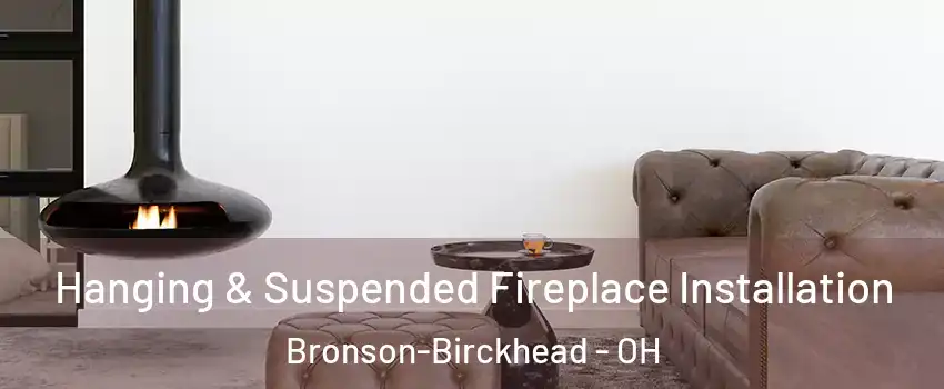 Hanging & Suspended Fireplace Installation Bronson-Birckhead - OH