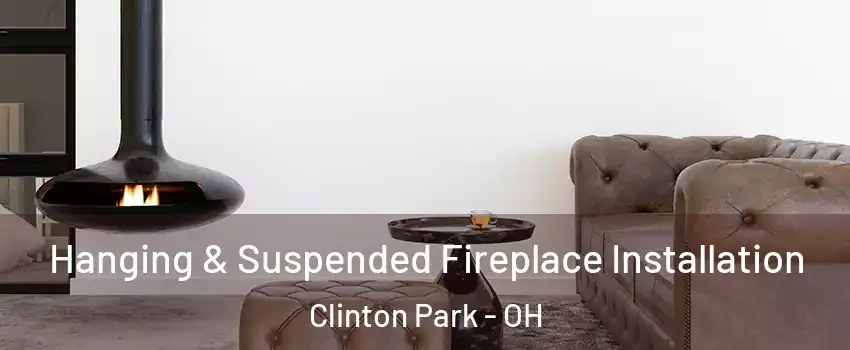 Hanging & Suspended Fireplace Installation Clinton Park - OH