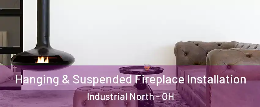 Hanging & Suspended Fireplace Installation Industrial North - OH