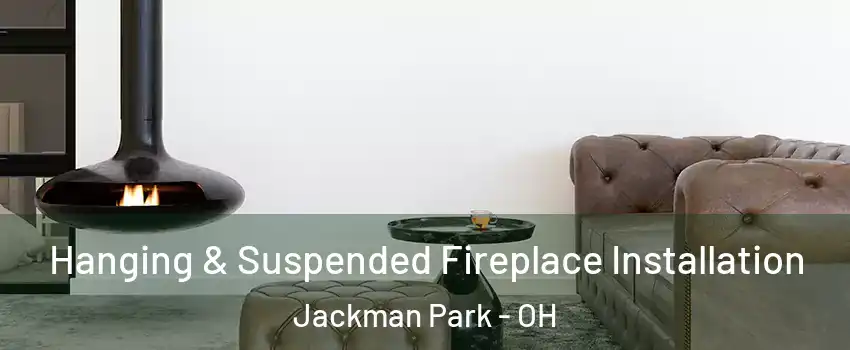 Hanging & Suspended Fireplace Installation Jackman Park - OH