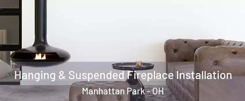 Hanging & Suspended Fireplace Installation Manhattan Park - OH
