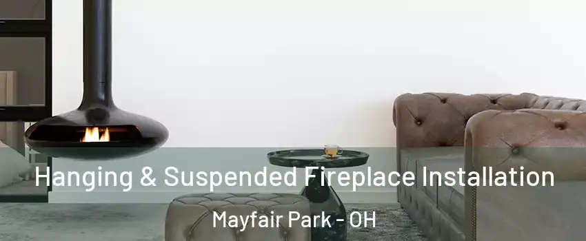 Hanging & Suspended Fireplace Installation Mayfair Park - OH