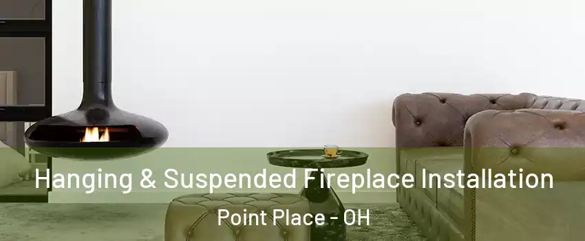 Hanging & Suspended Fireplace Installation Point Place - OH