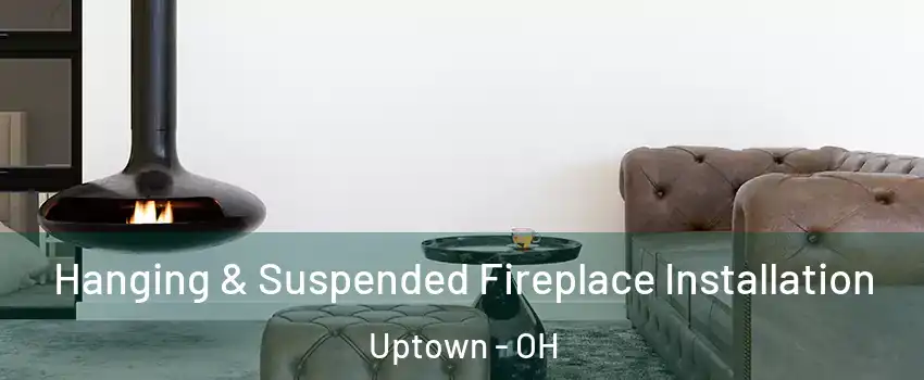 Hanging & Suspended Fireplace Installation Uptown - OH