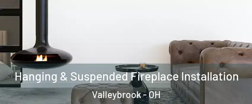 Hanging & Suspended Fireplace Installation Valleybrook - OH