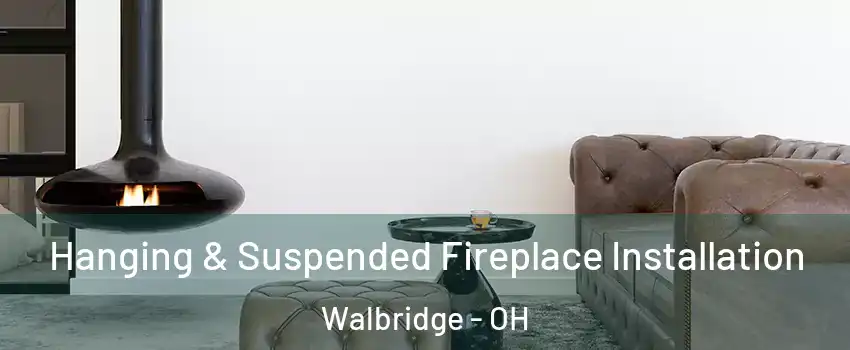 Hanging & Suspended Fireplace Installation Walbridge - OH