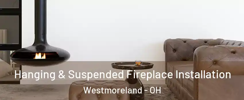 Hanging & Suspended Fireplace Installation Westmoreland - OH