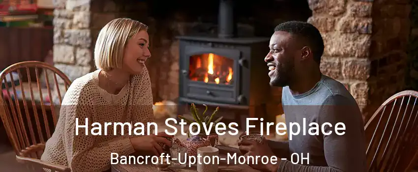 Harman Stoves Fireplace Bancroft-Upton-Monroe - OH