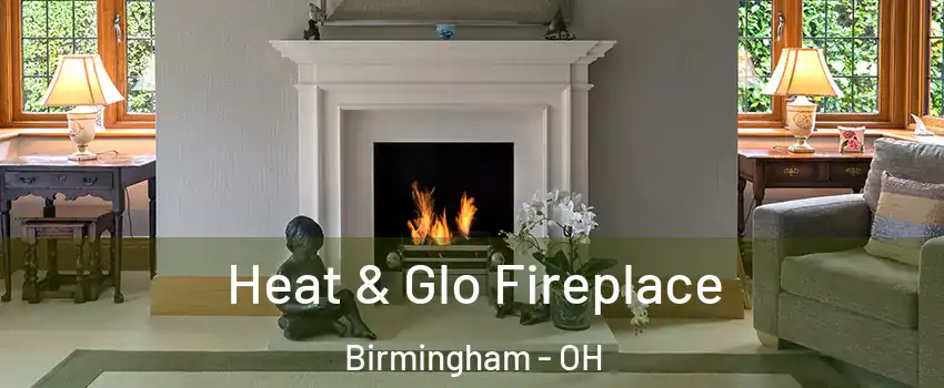 Heat & Glo Fireplace Birmingham - OH