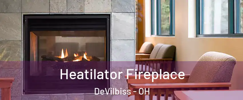 Heatilator Fireplace DeVilbiss - OH