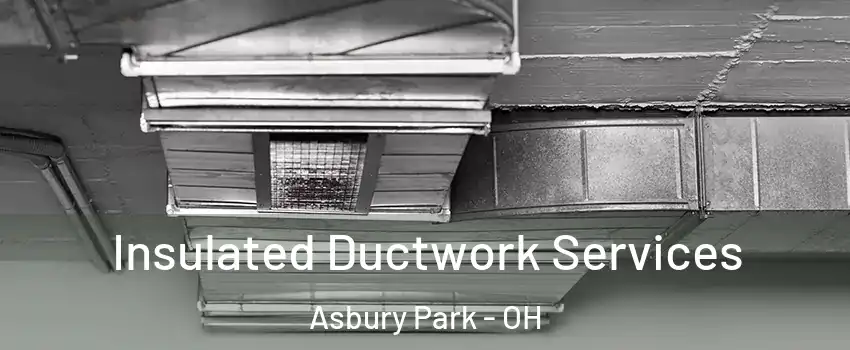 Insulated Ductwork Services Asbury Park - OH