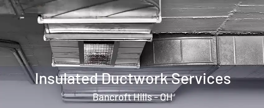 Insulated Ductwork Services Bancroft Hills - OH