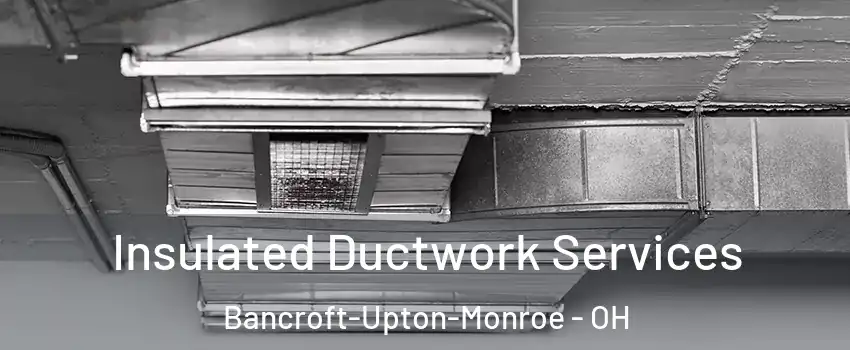 Insulated Ductwork Services Bancroft-Upton-Monroe - OH