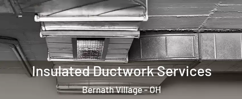 Insulated Ductwork Services Bernath Village - OH