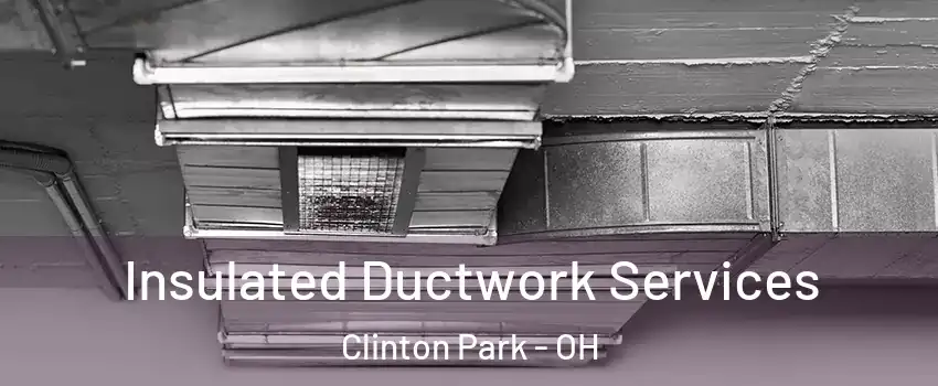 Insulated Ductwork Services Clinton Park - OH