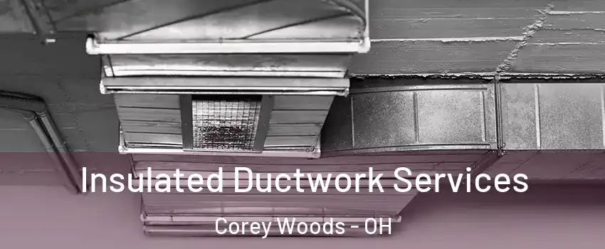 Insulated Ductwork Services Corey Woods - OH