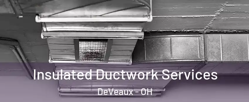 Insulated Ductwork Services DeVeaux - OH