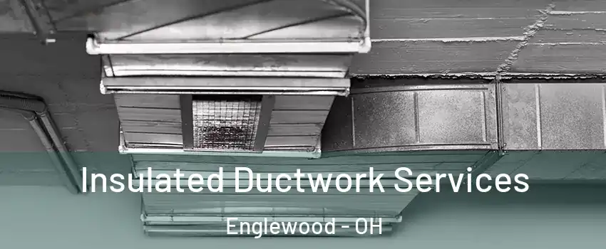 Insulated Ductwork Services Englewood - OH