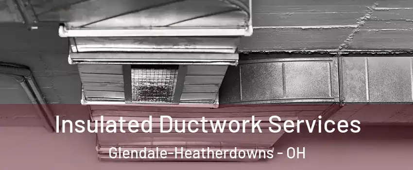 Insulated Ductwork Services Glendale-Heatherdowns - OH