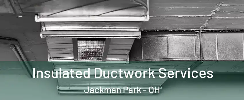 Insulated Ductwork Services Jackman Park - OH