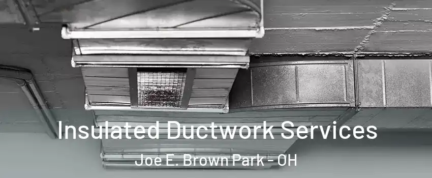 Insulated Ductwork Services Joe E. Brown Park - OH
