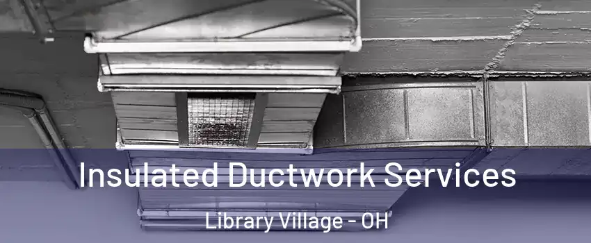 Insulated Ductwork Services Library Village - OH