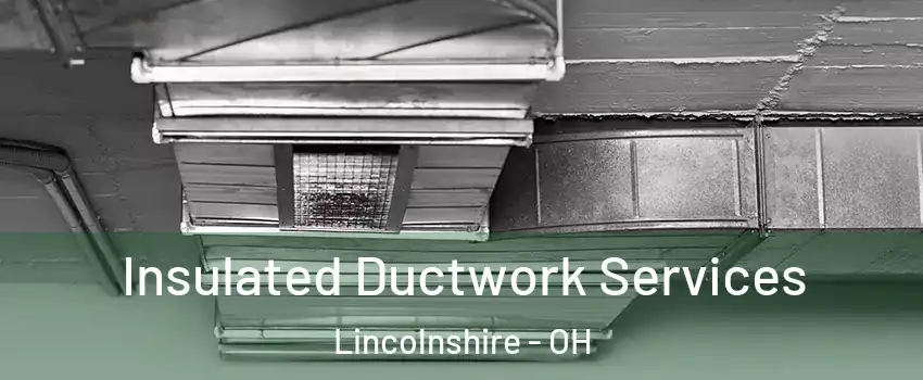 Insulated Ductwork Services Lincolnshire - OH