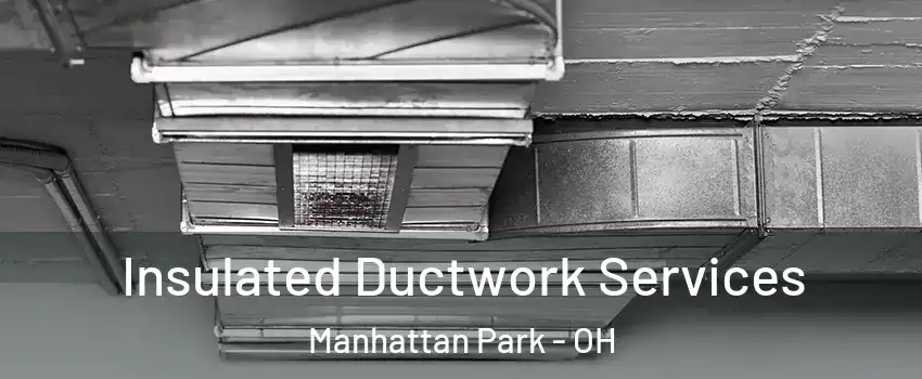 Insulated Ductwork Services Manhattan Park - OH