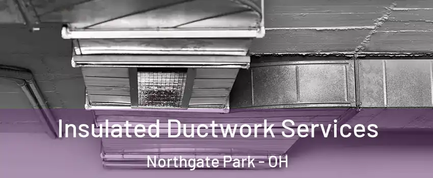 Insulated Ductwork Services Northgate Park - OH