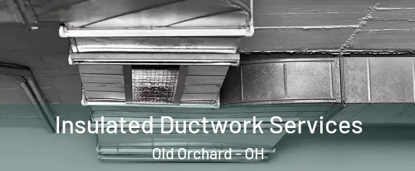 Insulated Ductwork Services Old Orchard - OH