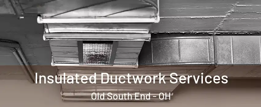 Insulated Ductwork Services Old South End - OH