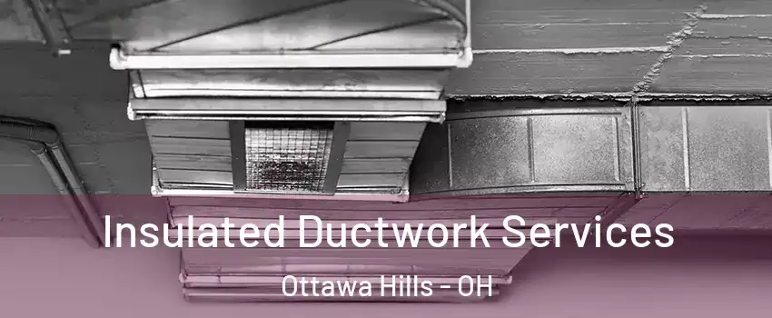 Insulated Ductwork Services Ottawa Hills - OH