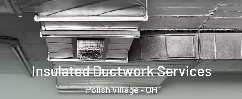 Insulated Ductwork Services Polish Village - OH