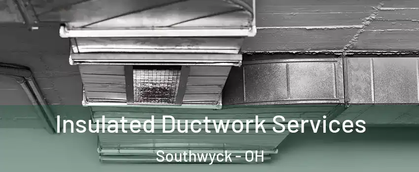 Insulated Ductwork Services Southwyck - OH