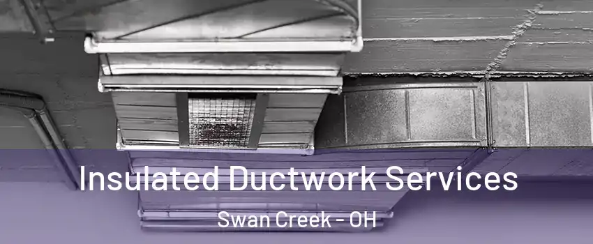 Insulated Ductwork Services Swan Creek - OH