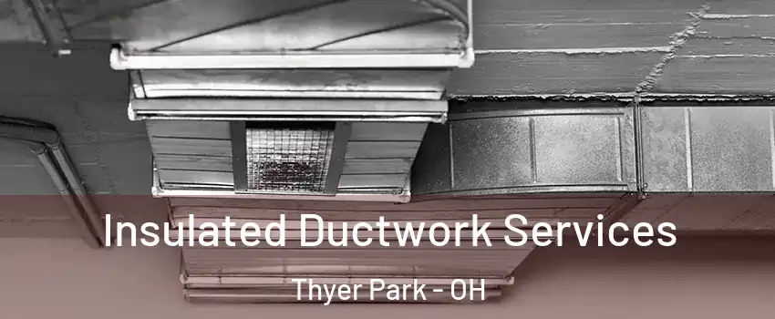 Insulated Ductwork Services Thyer Park - OH