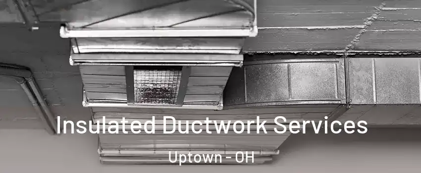 Insulated Ductwork Services Uptown - OH