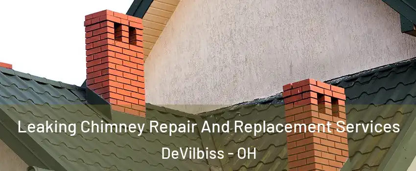 Leaking Chimney Repair And Replacement Services DeVilbiss - OH